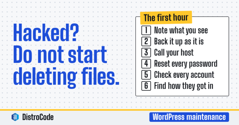 A six step checklist for the first hour after a WordPress site is hacked: note what you see, back it up as it is, call your host, reset every password, check every account, find how they got in